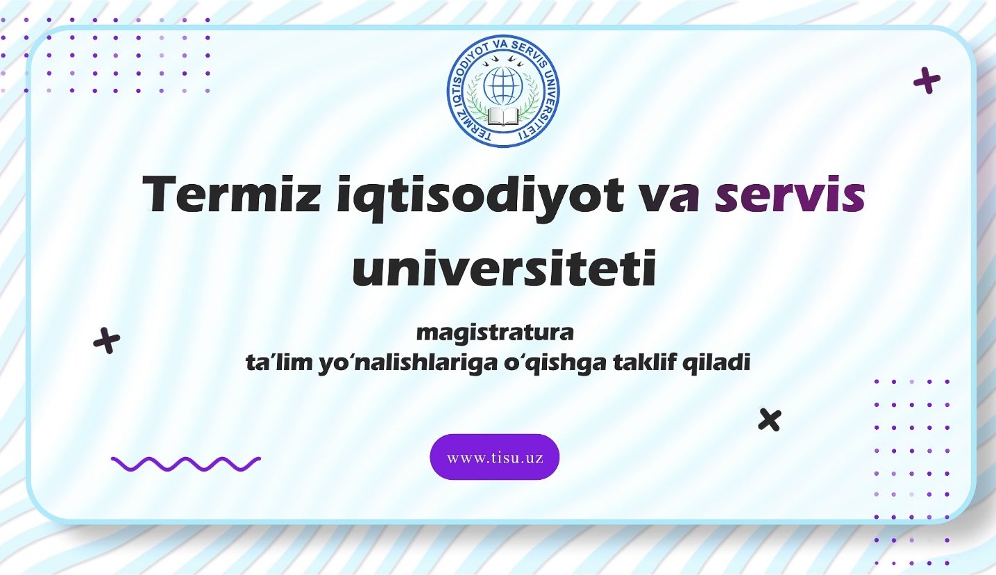 Termiz iqtisodiyot va servis universitetida magistratura ta'lim yo'nalishlariga qabul davom etmoqda